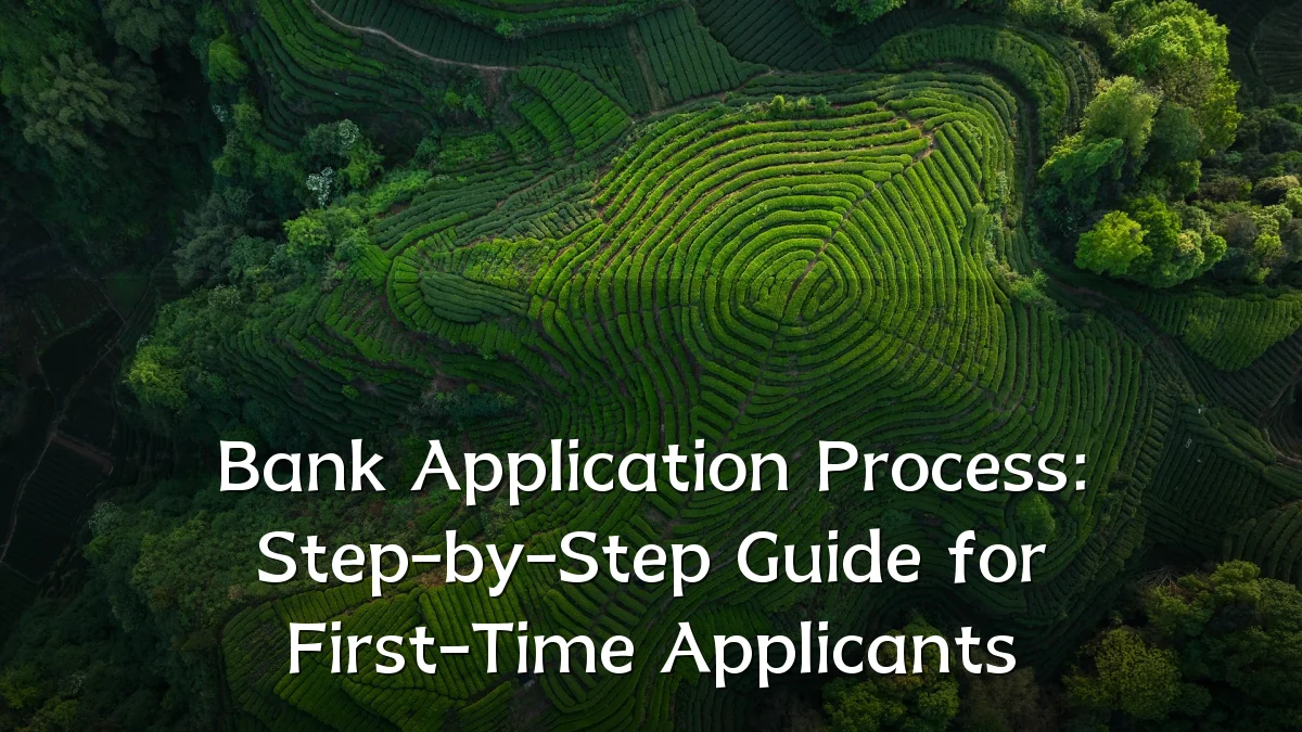 Bank Application Process: Step-by-Step Guide for First-Time Applicants