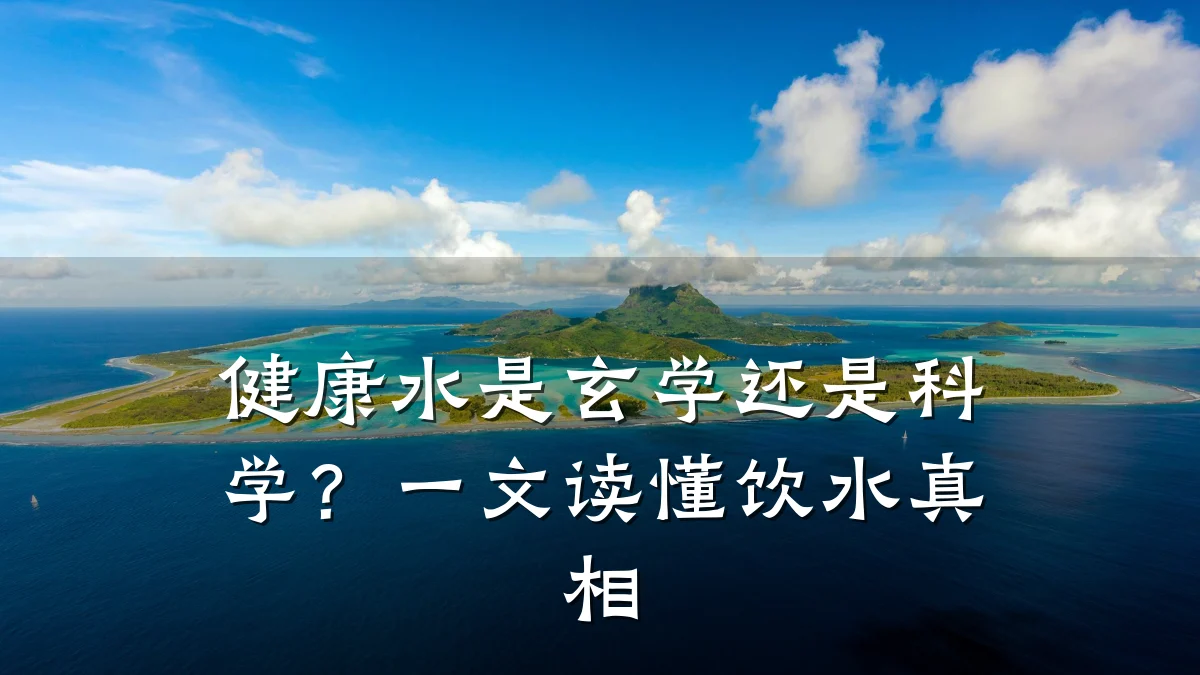 健康水是玄学还是科学?一文读懂饮水真相