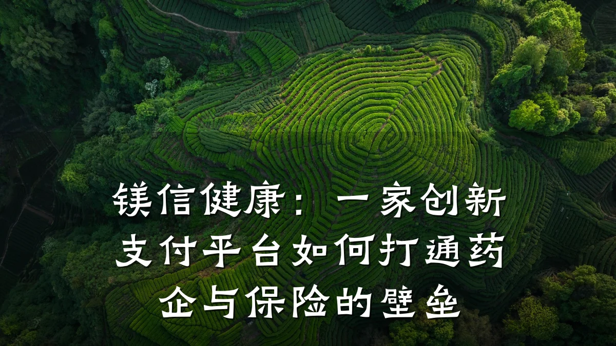镁信健康:一家创新支付平台如何打通药企与保险的壁垒