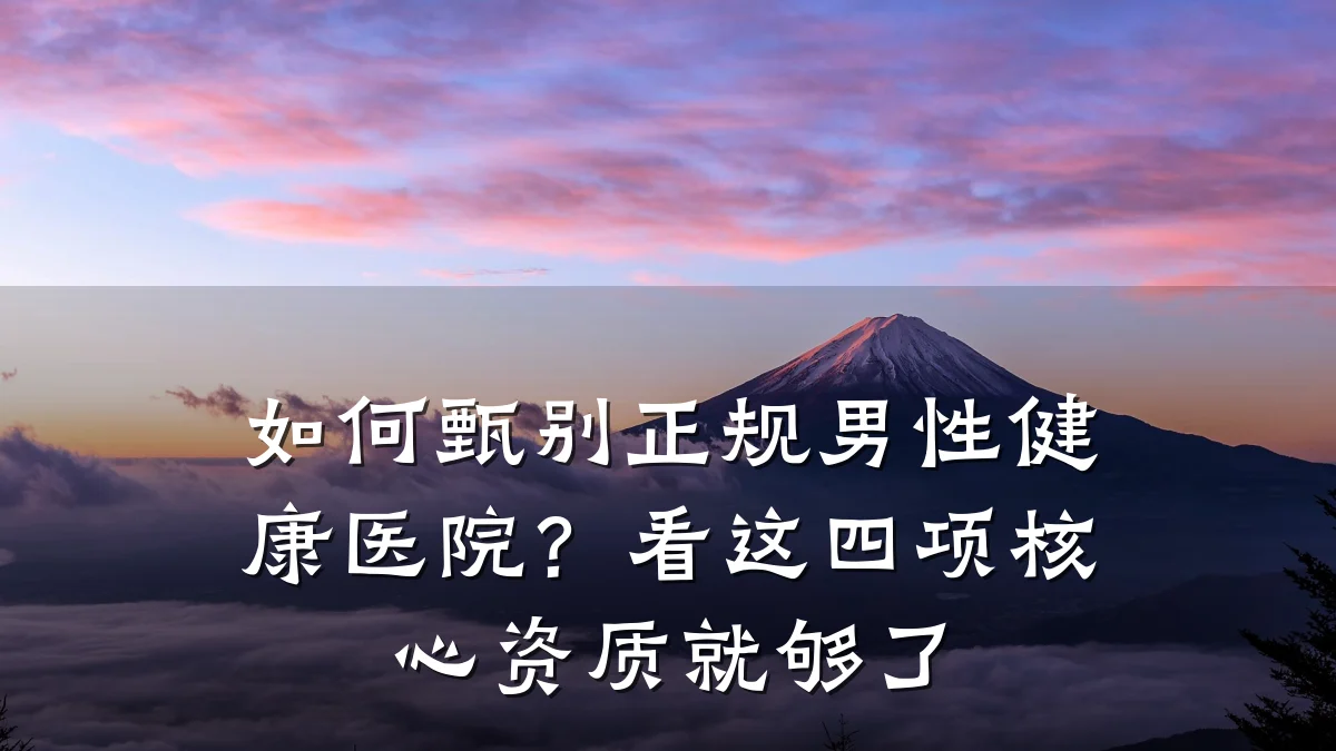 如何甄别正规男性健康医院?看这四项核心资质就够了