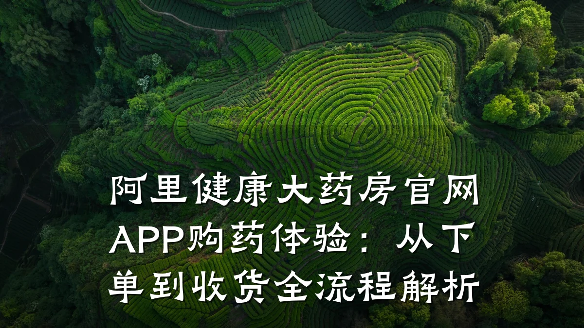 阿里健康大药房官网APP购药体验:从下单到收货全流程解析