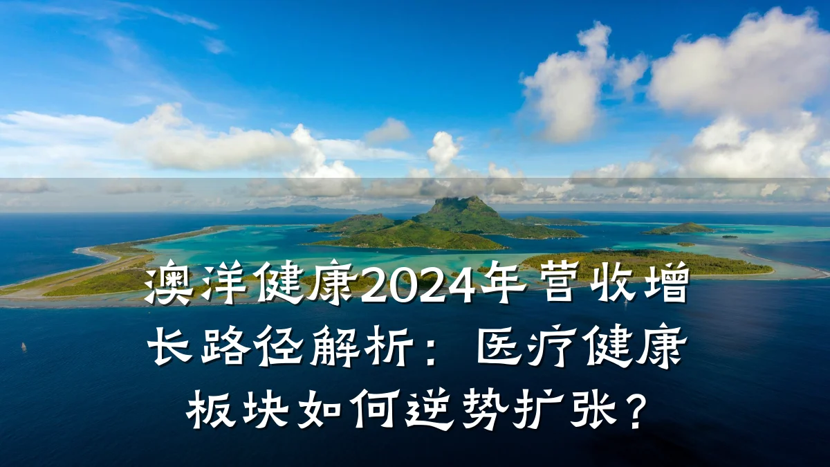 澳洋健康2024年营收增长路径解析:医疗健康板块如何逆势扩张?