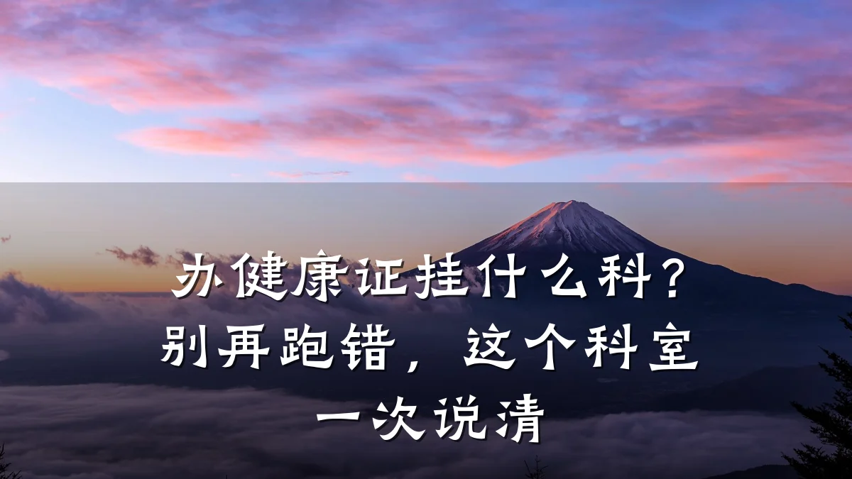 办健康证挂什么科?别再跑错,这个科室一次说清