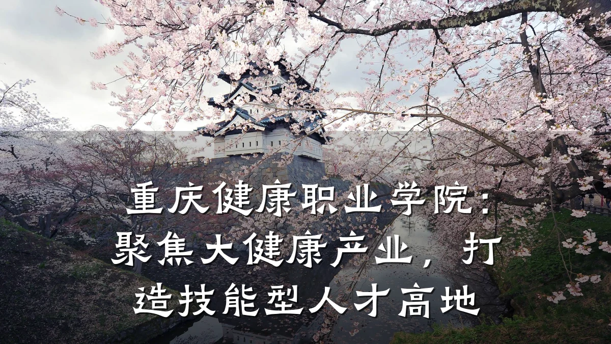 重庆健康职业学院：聚焦大健康产业，打造技能型人才高地