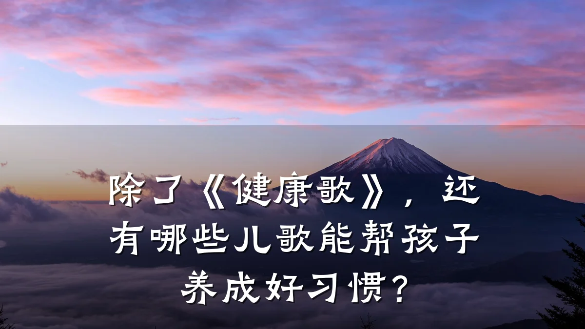 除了《健康歌》,还有哪些儿歌能帮孩子养成好习惯?
