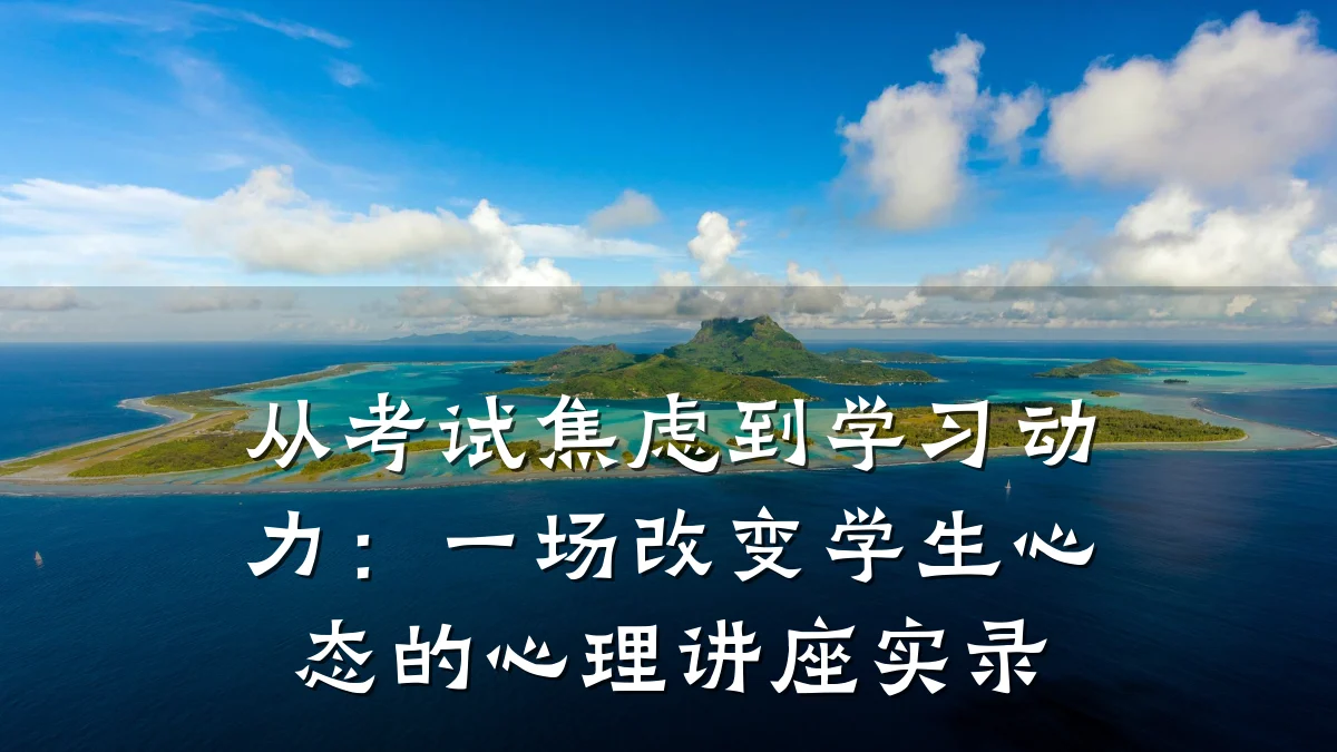 从考试焦虑到学习动力:一场改变学生心态的心理讲座实录