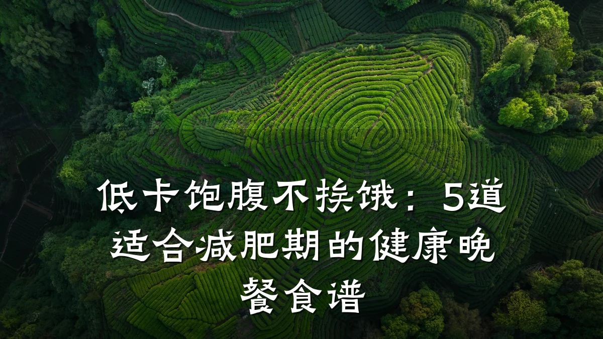 低卡饱腹不挨饿:5道适合减肥期的健康晚餐食谱