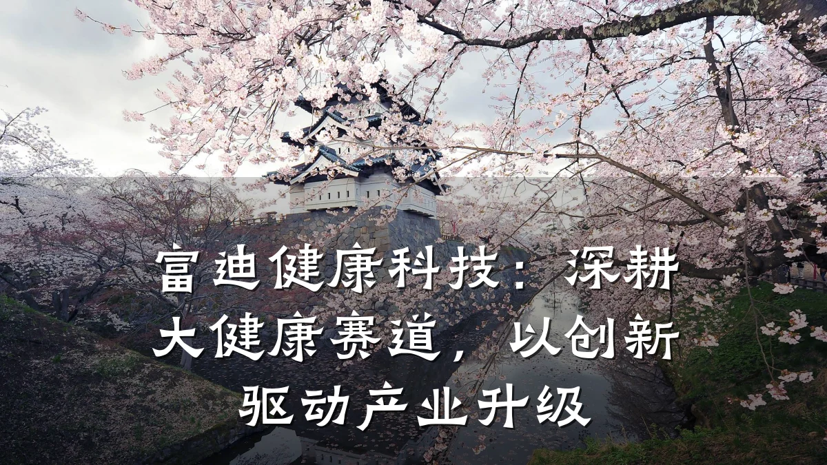 富迪健康科技:深耕大健康赛道,以创新驱动产业升级