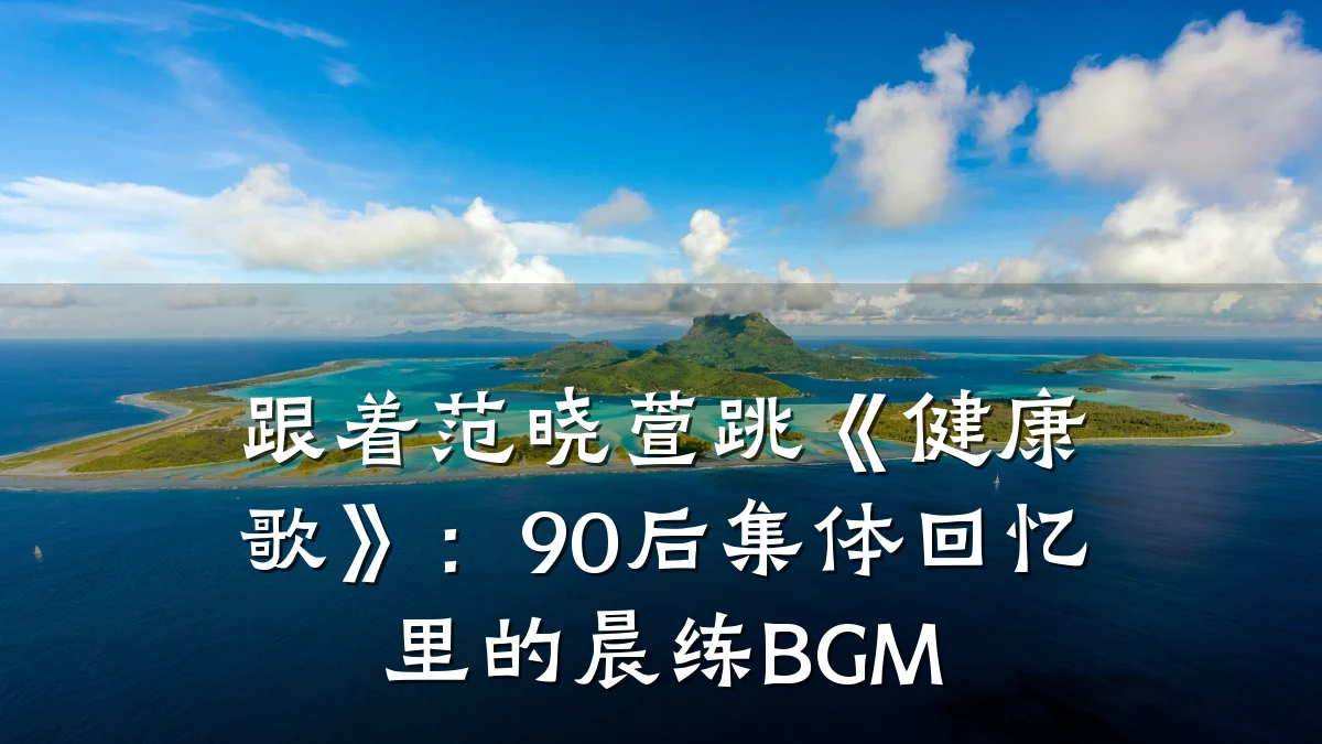 跟着范晓萱跳《健康歌》:90后集体回忆里的晨练BGM