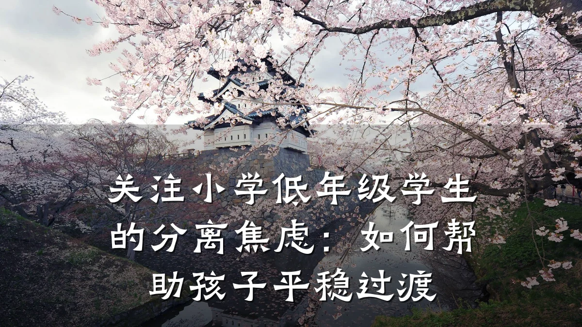 关注小学低年级学生的分离焦虑:如何帮助孩子平稳过渡