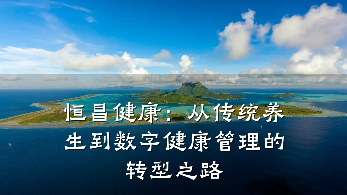 恒昌健康:从传统养生到数字健康管理的转型之路