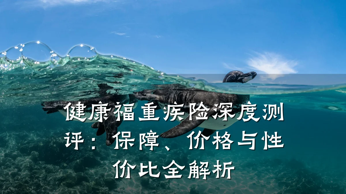 健康福重疾险深度测评:保障、价格与性价比全解析