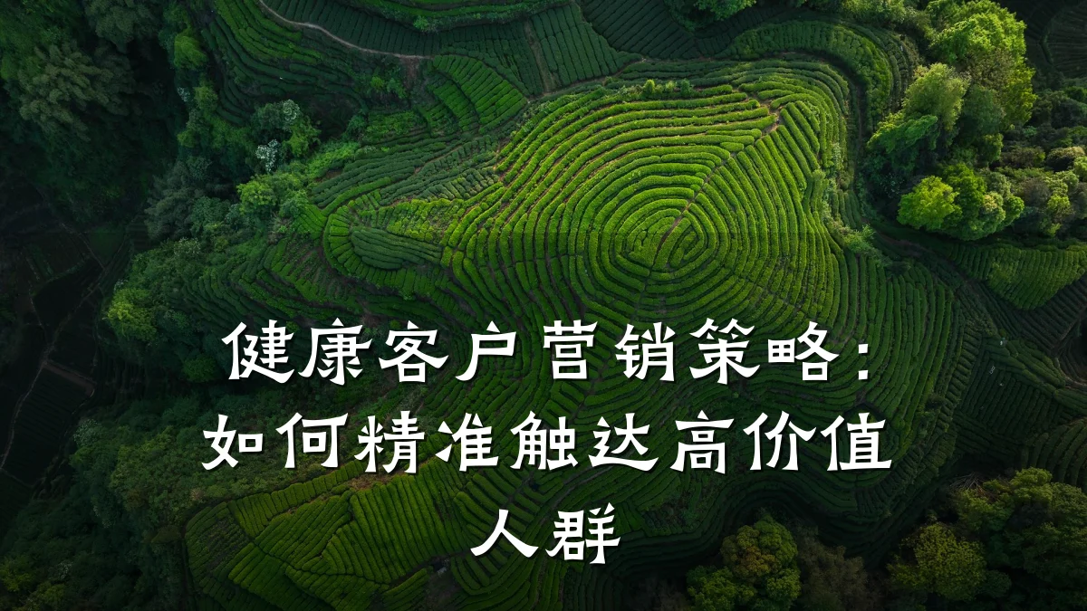 健康客户营销策略:如何精准触达高价值人群