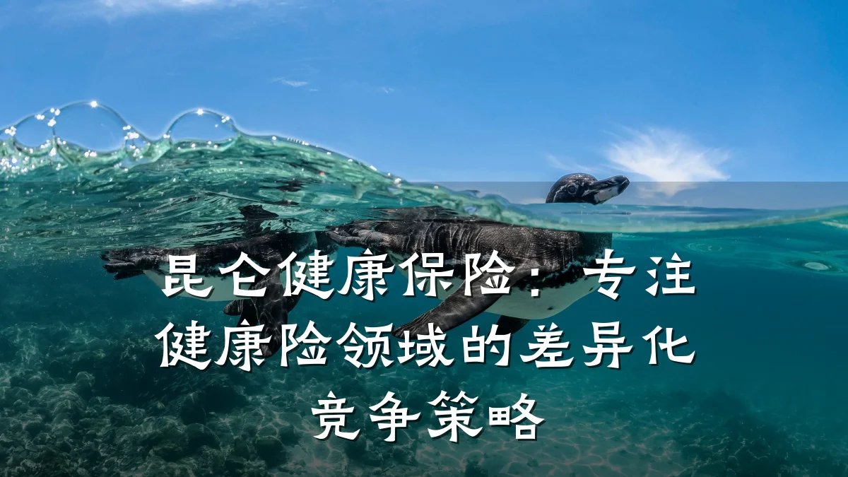 昆仑健康保险：专注健康险领域的差异化竞争策略