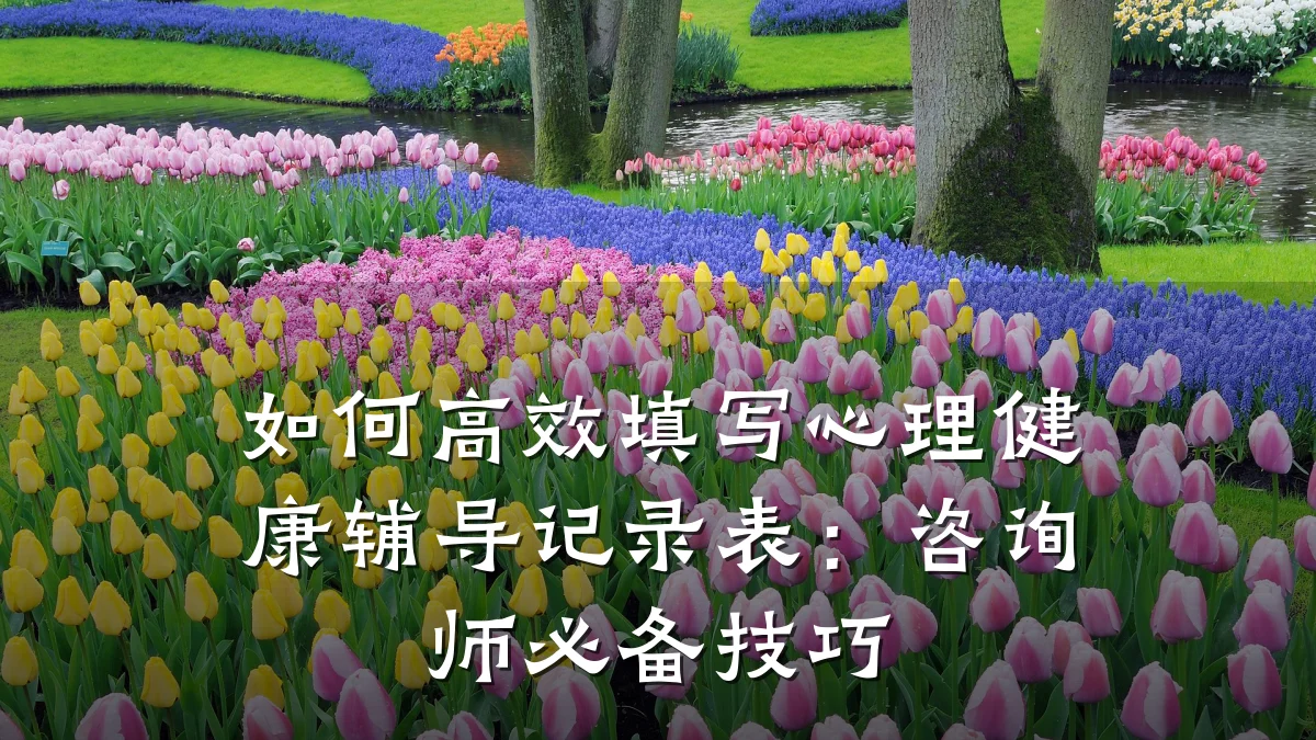 如何高效填写心理健康辅导记录表:咨询师必备技巧
