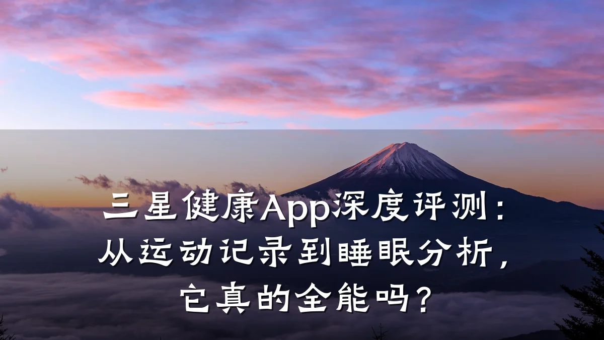 三星健康App深度评测:从运动记录到睡眠分析,它真的全能吗?