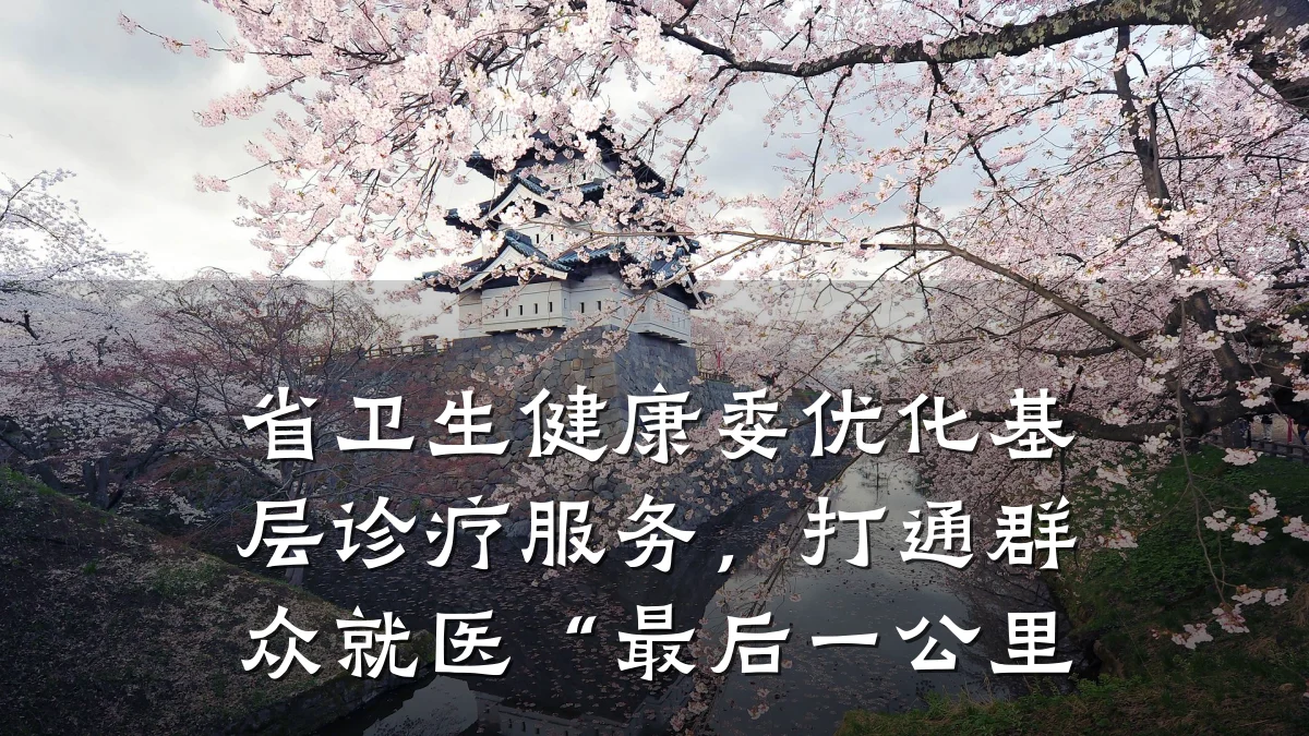 省卫生健康委优化基层诊疗服务,打通群众就医“最后一公里