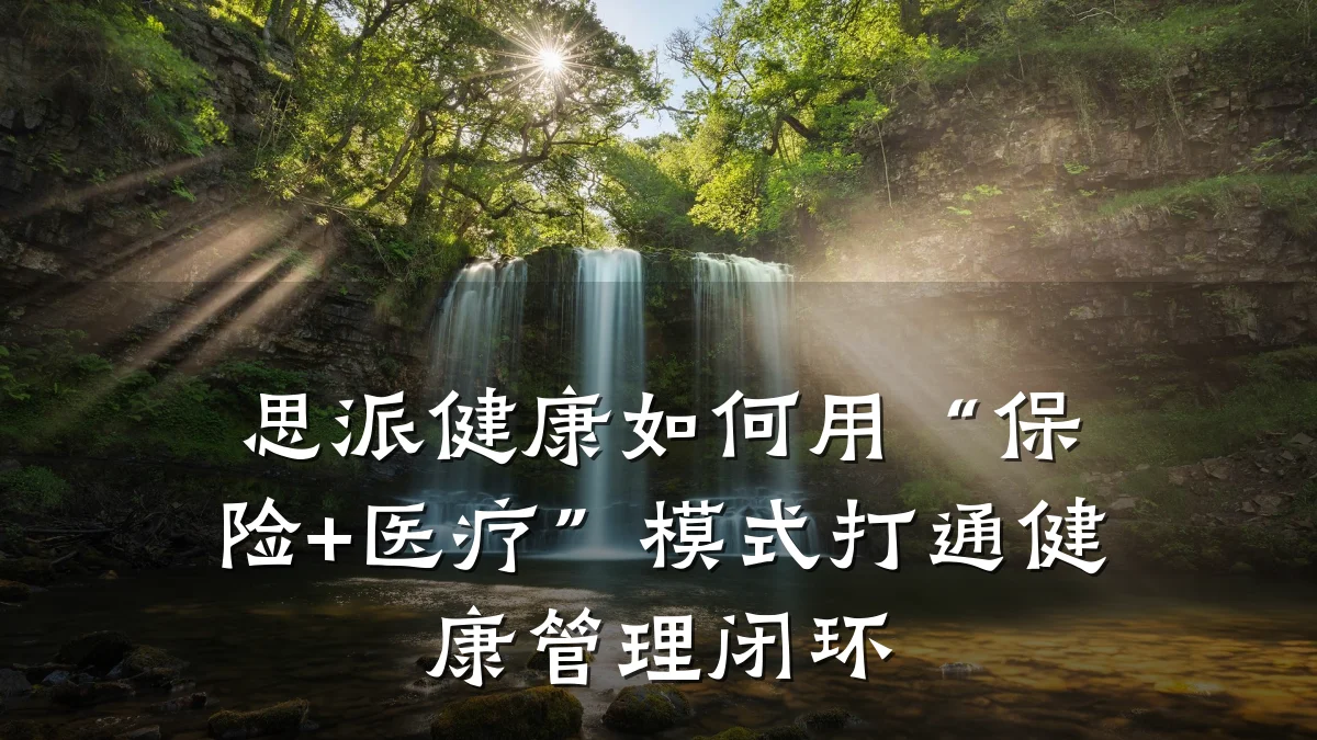 思派健康如何用“保险+医疗”模式打通健康管理闭环