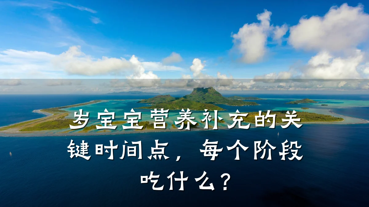 岁宝宝营养补充的关键时间点,每个阶段吃什么?