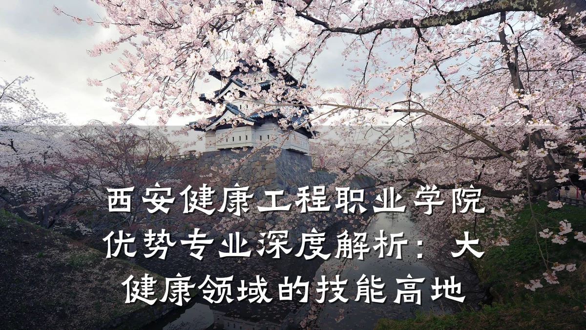 西安健康工程职业学院优势专业深度解析:大健康领域的技能高地