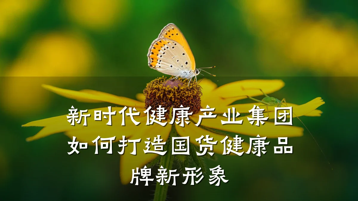 新时代健康产业集团如何打造国货健康品牌新形象