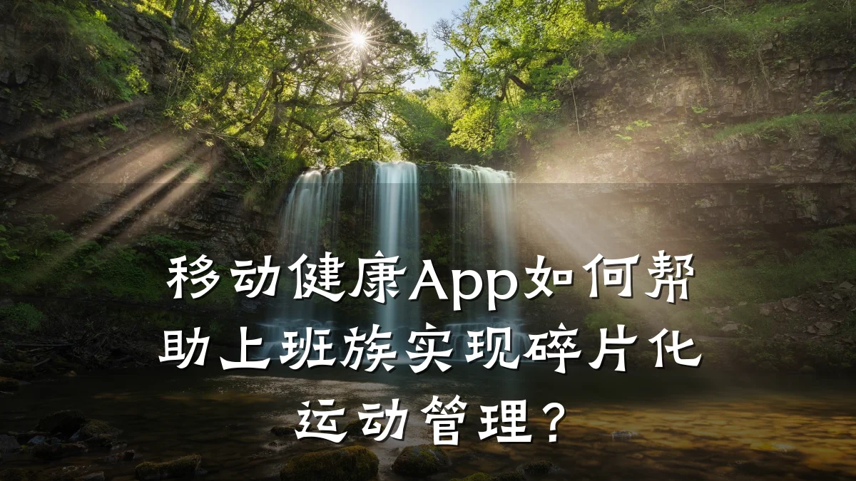 移动健康App如何帮助上班族实现碎片化运动管理?