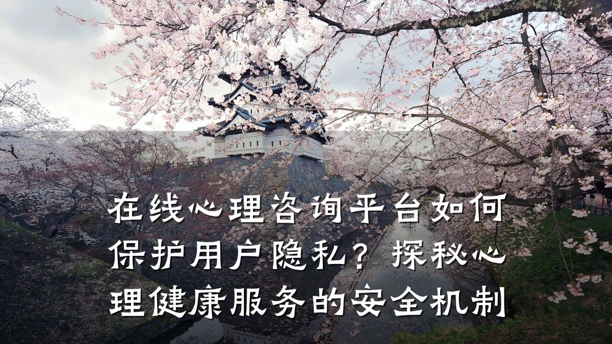 在线心理咨询平台如何保护用户隐私?探秘心理健康服务的安全机制