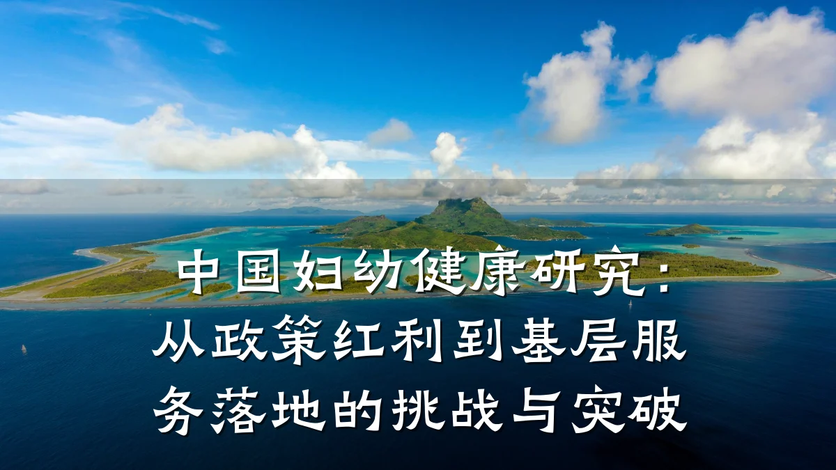 中国妇幼健康研究:从政策红利到基层服务落地的挑战与突破