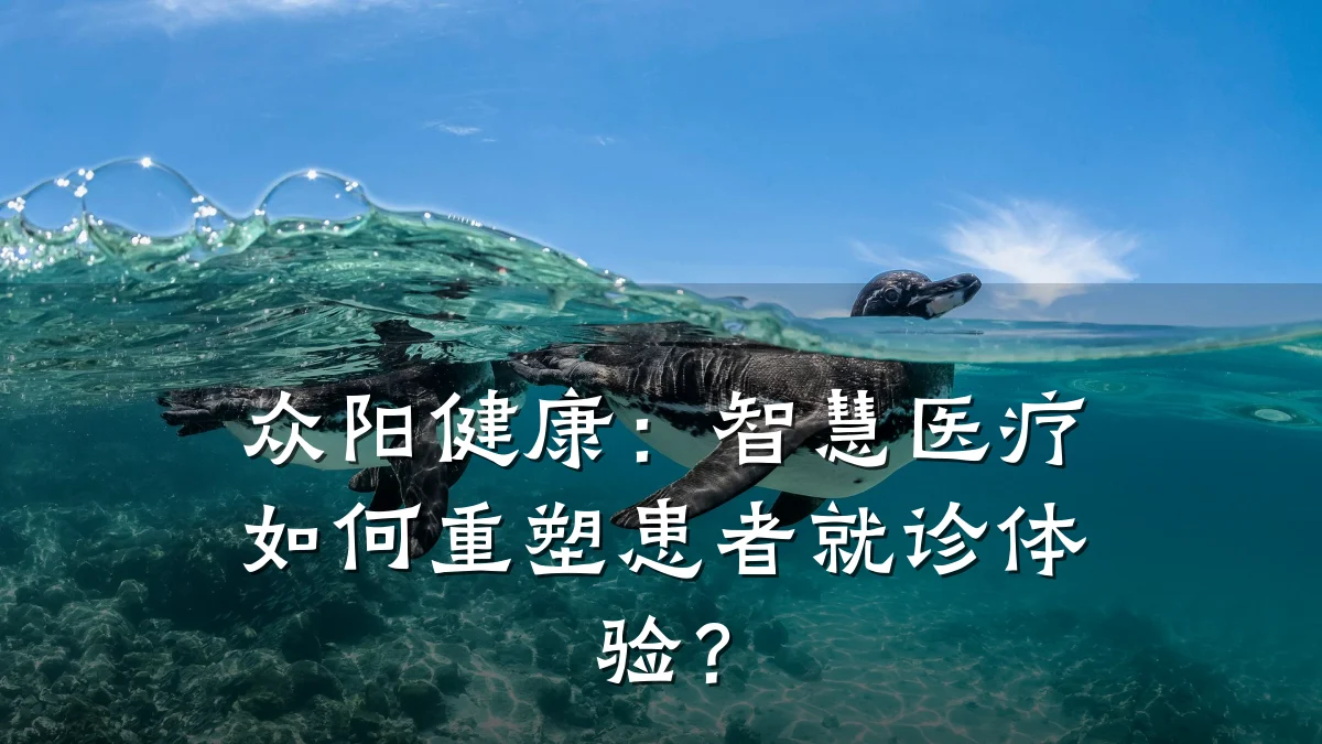 众阳健康:智慧医疗如何重塑患者就诊体验?