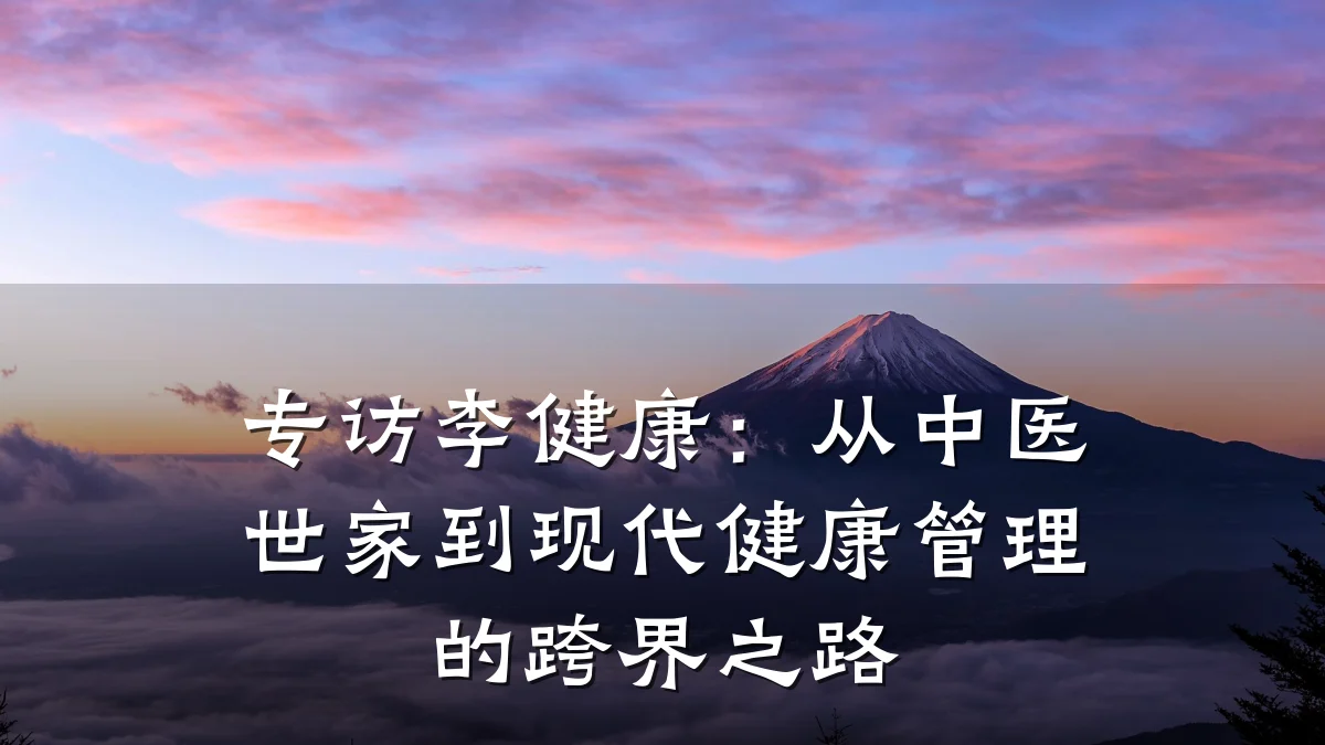 专访李健康:从中医世家到现代健康管理的跨界之路