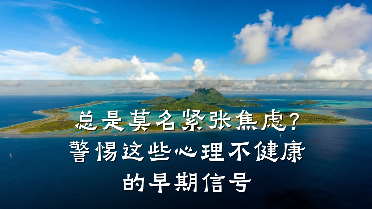 总是莫名紧张焦虑?警惕这些心理不健康的早期信号