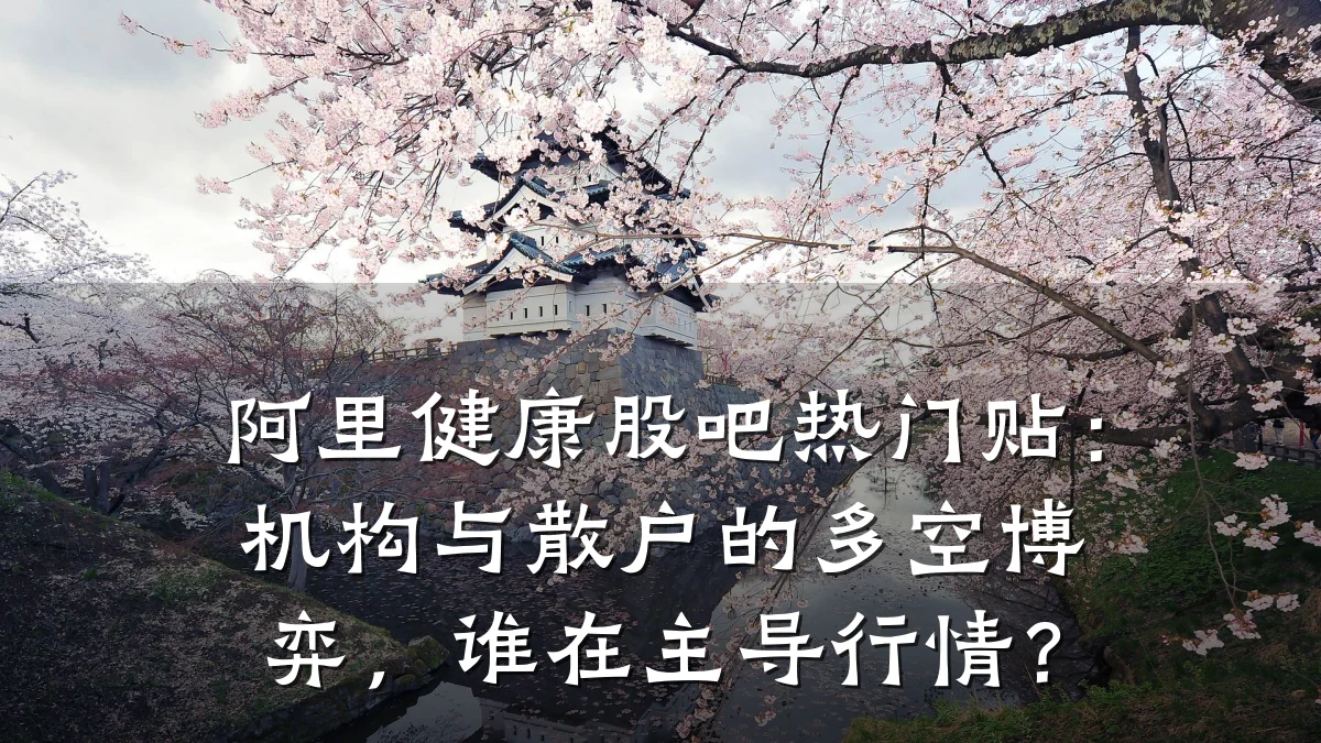 阿里健康股吧热门贴:机构与散户的多空博弈,谁在主导行情?