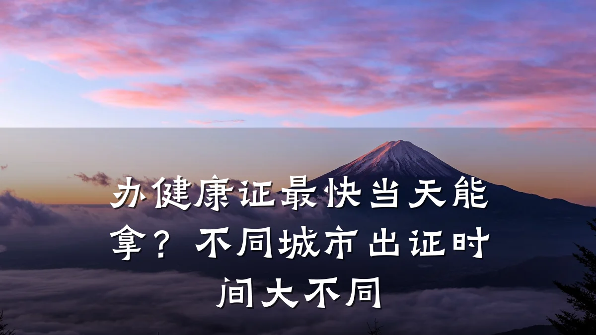 办健康证最快当天能拿？不同城市出证时间大不同