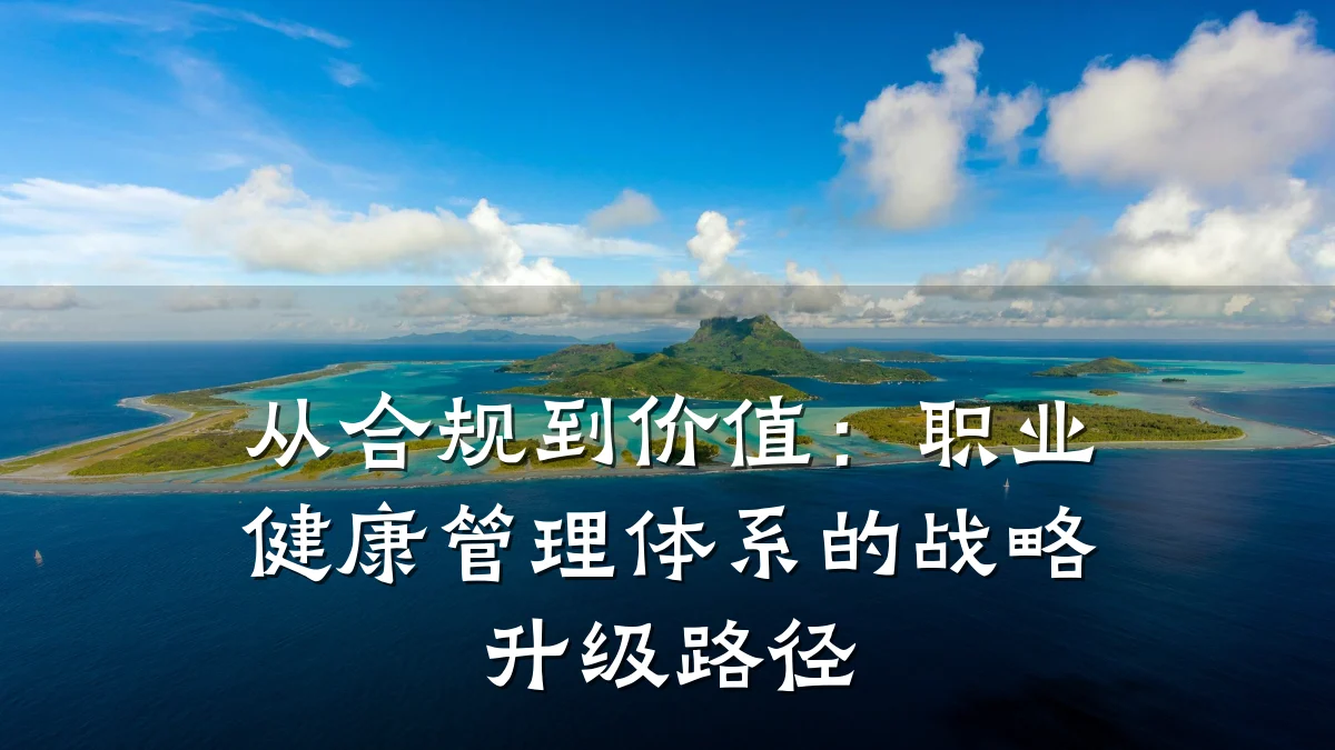 从合规到价值:职业健康管理体系的战略升级路径