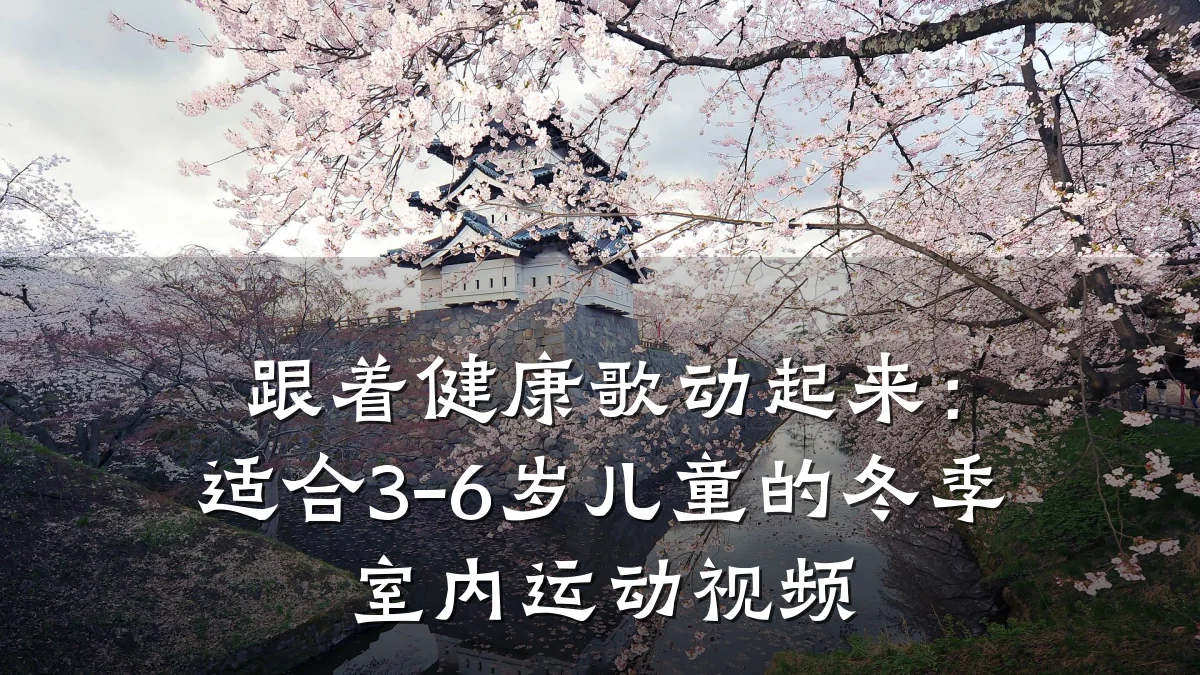 跟着健康歌动起来:适合3-6岁儿童的冬季室内运动视频
