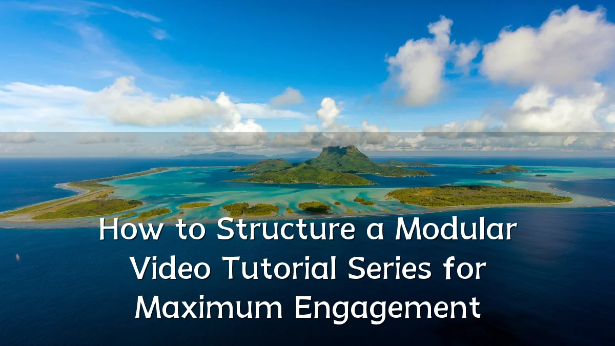 How to Structure a Modular Video Tutorial Series for Maximum Engagement