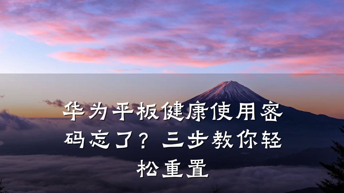 华为平板健康使用密码忘了?三步教你轻松重置