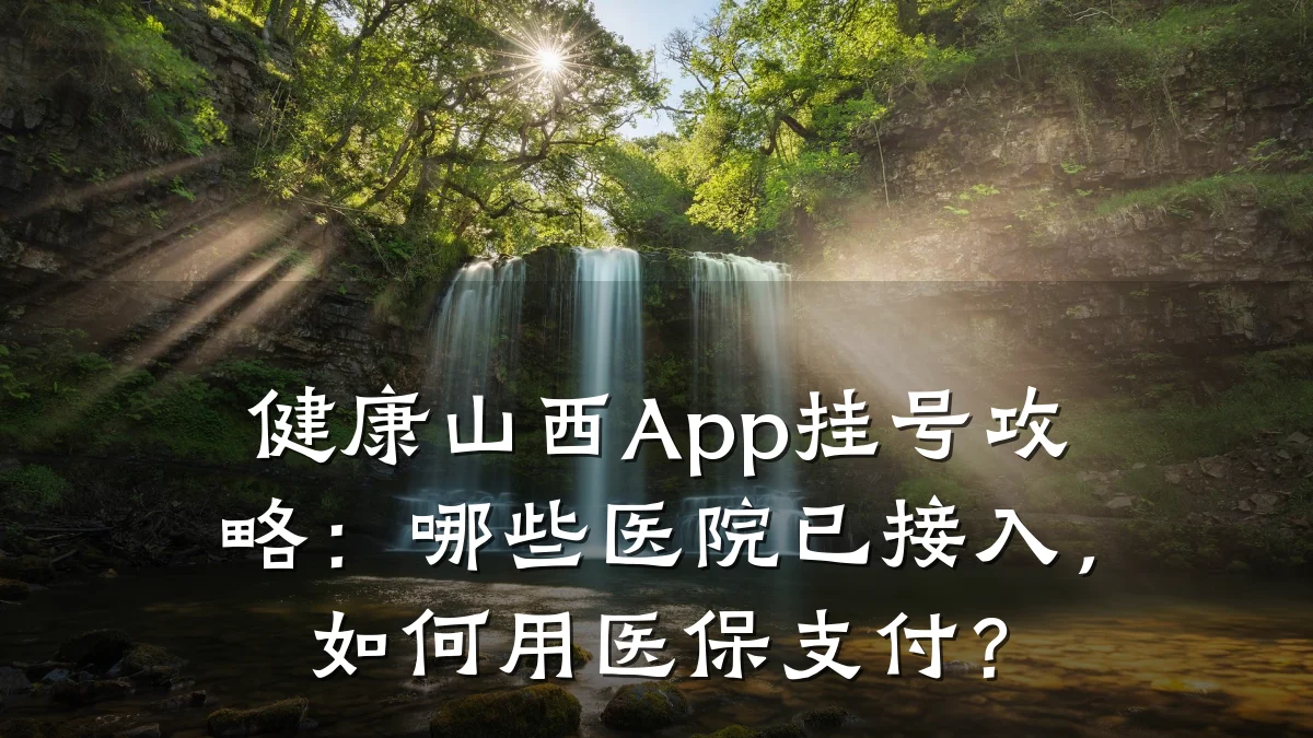 健康山西App挂号攻略:哪些医院已接入,如何用医保支付?