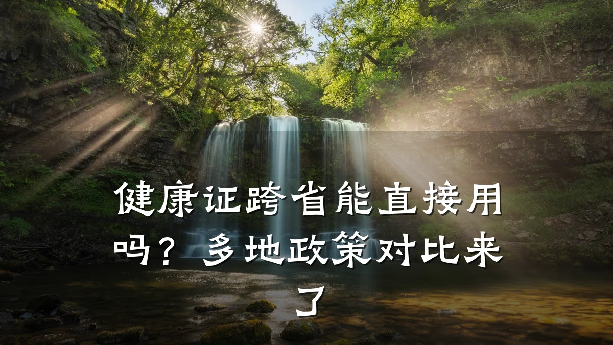 健康证跨省能直接用吗?多地政策对比来了