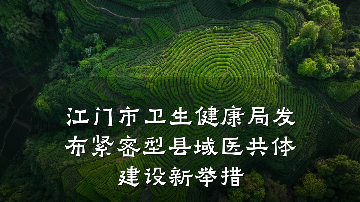 江门市卫生健康局发布紧密型县域医共体建设新举措