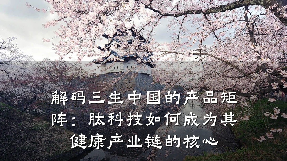 解码三生中国的产品矩阵:肽科技如何成为其健康产业链的核心