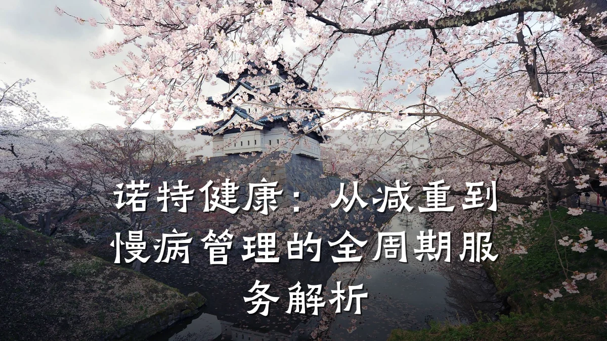 诺特健康:从减重到慢病管理的全周期服务解析
