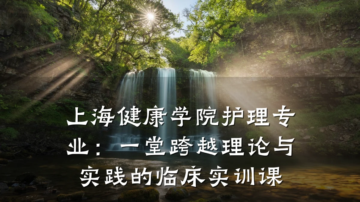 上海健康学院护理专业:一堂跨越理论与实践的临床实训课