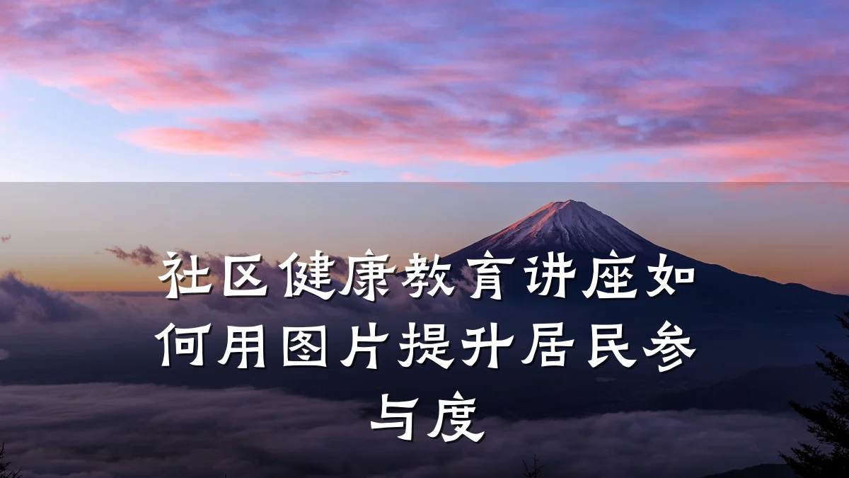 社区健康教育讲座如何用图片提升居民参与度
