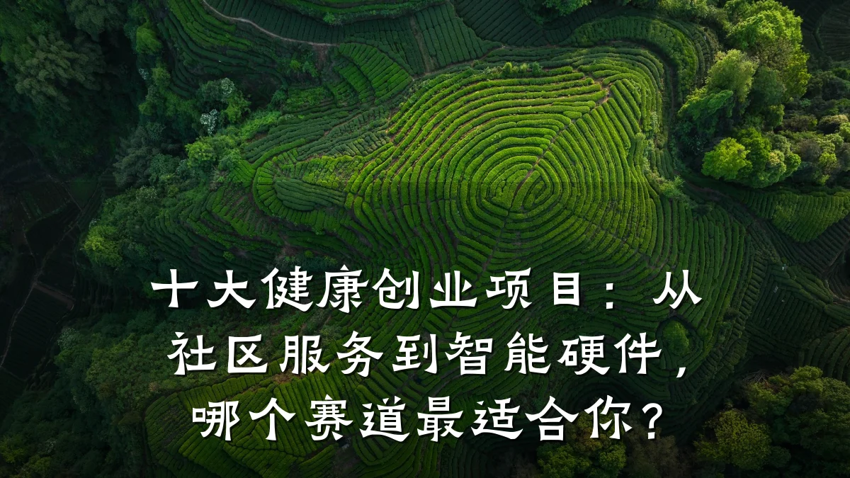 十大健康创业项目:从社区服务到智能硬件,哪个赛道最适合你?