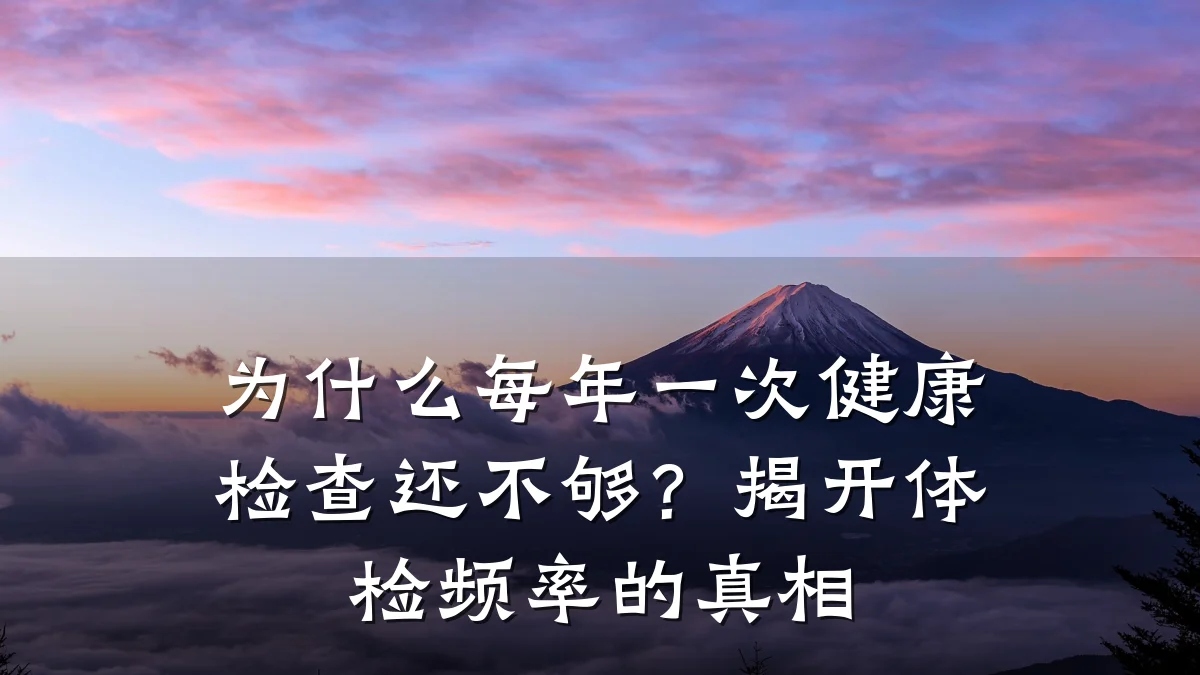 为什么每年一次健康检查还不够?揭开体检频率的真相