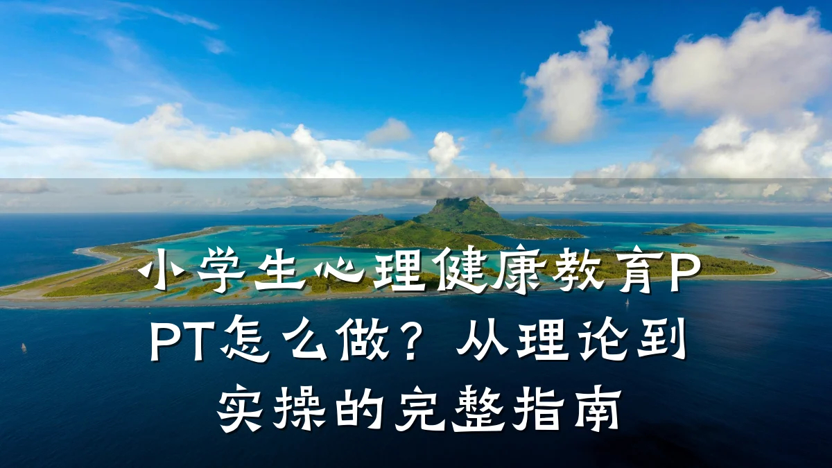 小学生心理健康教育PPT怎么做?从理论到实操的完整指南