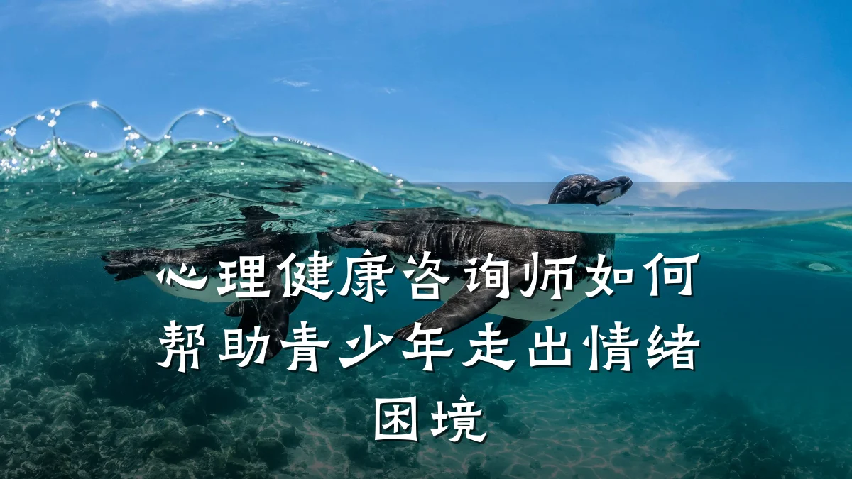 心理健康咨询师如何帮助青少年走出情绪困境