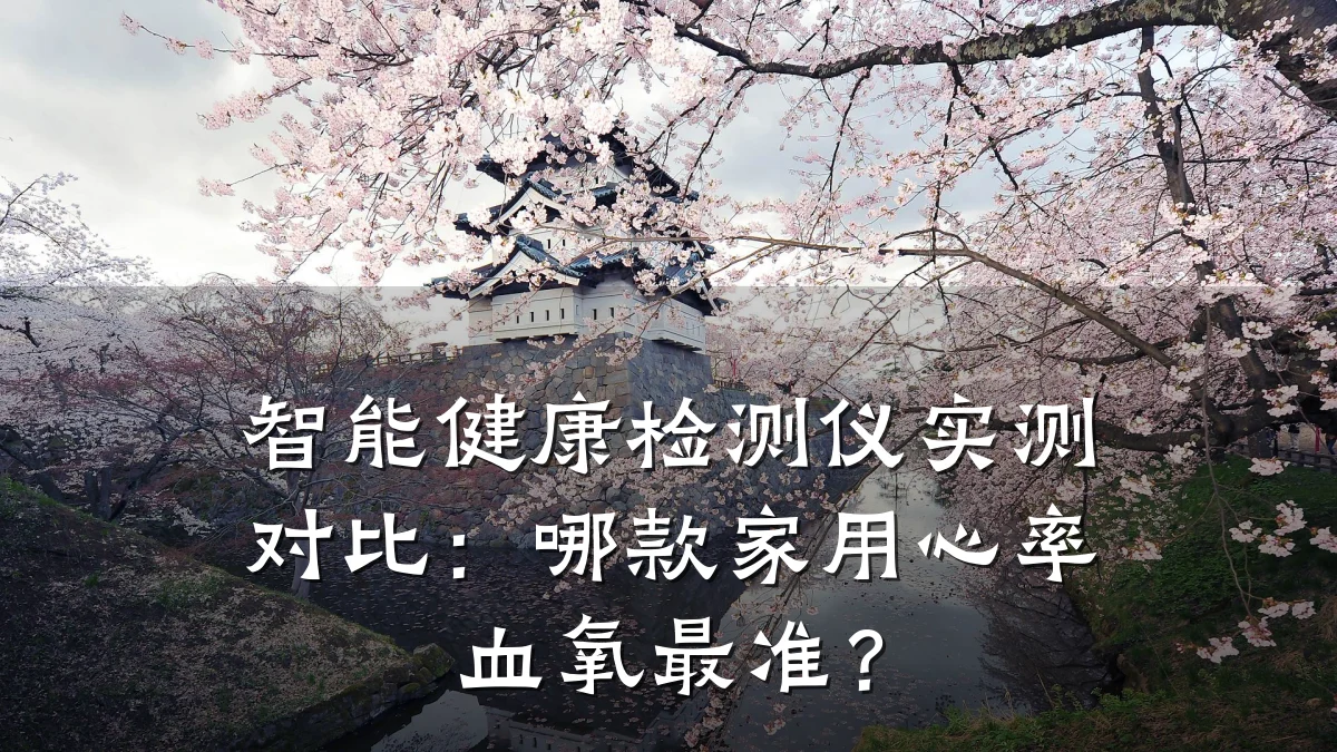 智能健康检测仪实测对比:哪款家用心率血氧最准?