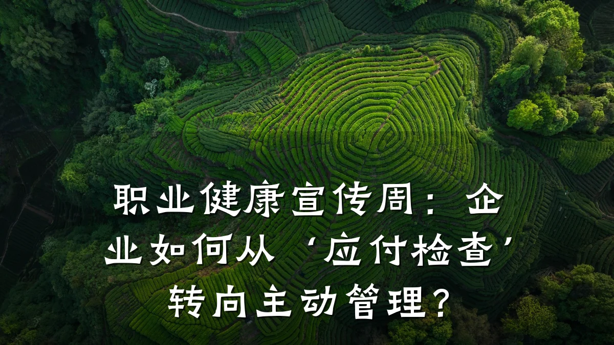 职业健康宣传周:企业如何从‘应付检查’转向主动管理?